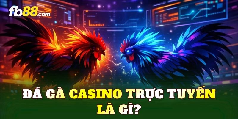 Đá gà casino trực tuyến là gì?