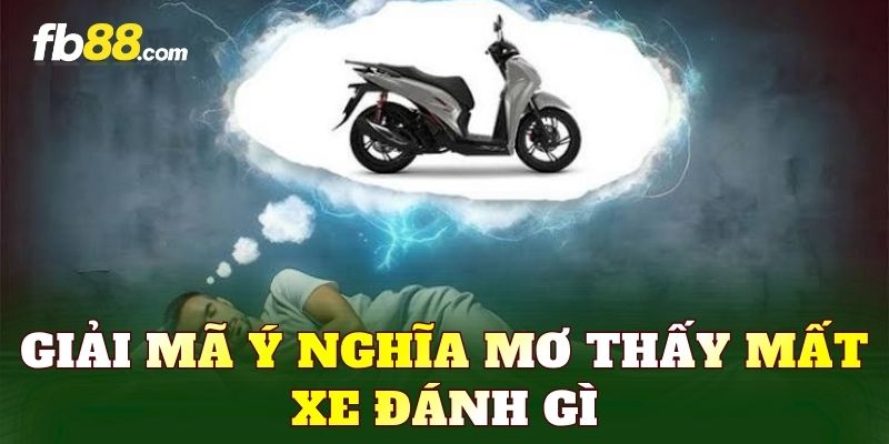 Giải mã ý nghĩa mơ thấy mất xe đánh gì
