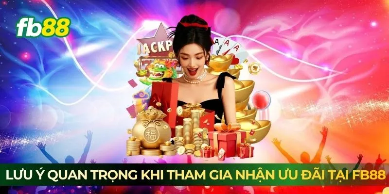 Lưu ý quan trọng khi tham gia nhận ưu đãi tại FB88 Lưu ý quan trọng khi tham gia nhận ưu đãi tại FB88
